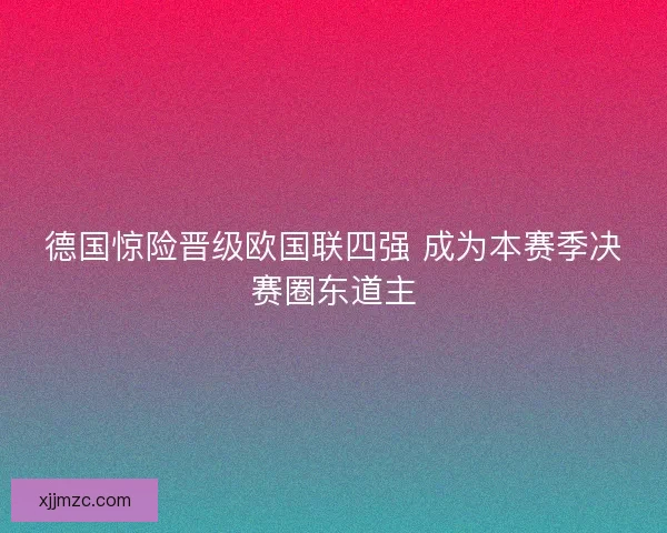 德国惊险晋级欧国联四强 成为本赛季决赛圈东道主 德国惊险晋级欧国联四强 成为本赛季决赛圈东道主
