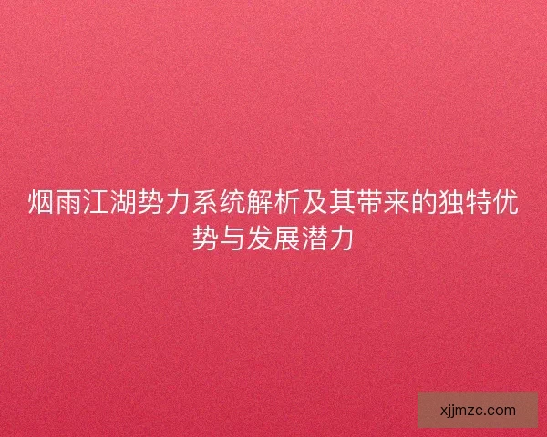 烟雨江湖势力系统解析及其带来的独特优势与发展潜力